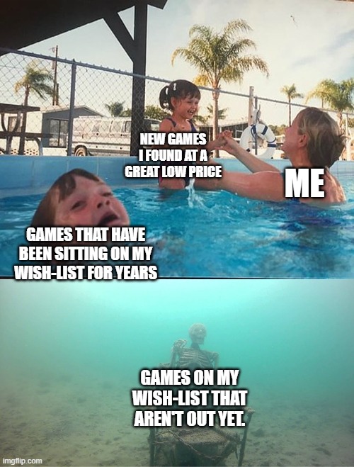 Every Steam sale in a nutshell. | NEW GAMES I FOUND AT A GREAT LOW PRICE; ME; GAMES THAT HAVE BEEN SITTING ON MY WISH-LIST FOR YEARS; GAMES ON MY WISH-LIST THAT AREN'T OUT YET. | image tagged in mother ignoring kid drowning in a pool,sales,steam,videogames,video games,consumerism | made w/ Imgflip meme maker