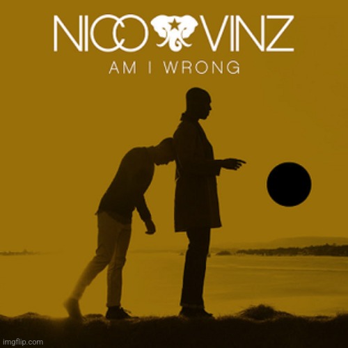 Nico & Vinz am I wrong | image tagged in nico vinz am i wrong | made w/ Imgflip meme maker