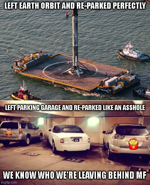 we know who we're leaving behind | LEFT EARTH ORBIT AND RE-PARKED PERFECTLY; LEFT PARKING GARAGE AND RE-PARKED LIKE AN ASSHOLE; WE KNOW WHO WE'RE LEAVING BEHIND MF | image tagged in parking,bad parking | made w/ Imgflip meme maker