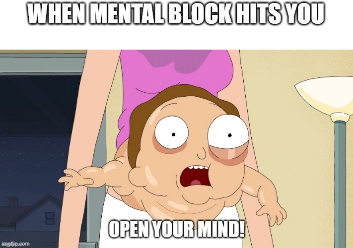 Open your mind | WHEN MENTAL BLOCK HITS YOU | image tagged in cartoons,funny,rick and morty | made w/ Imgflip meme maker