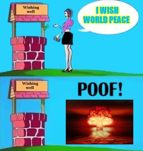 world peace | I WISH WORLD PEACE | image tagged in wishing well,kewlew | made w/ Imgflip meme maker