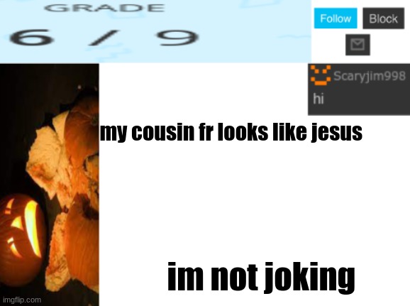 my cousin fr looks like jesus; im not joking | image tagged in template number 4 | made w/ Imgflip meme maker