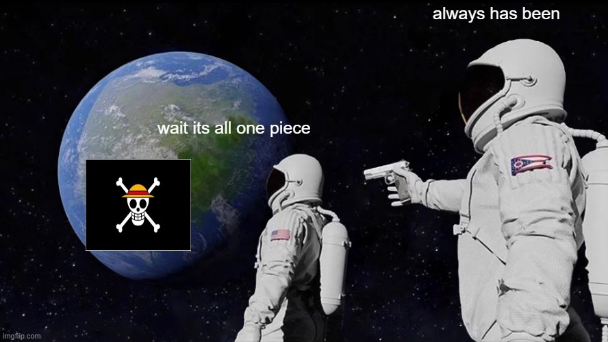 Always Has Been Meme | always has been; wait its all one piece | image tagged in memes,always has been,one piece | made w/ Imgflip meme maker