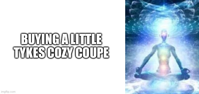 BUYING A LITTLE TYKES COZY COUPE | image tagged in blank white template,biggest brain | made w/ Imgflip meme maker