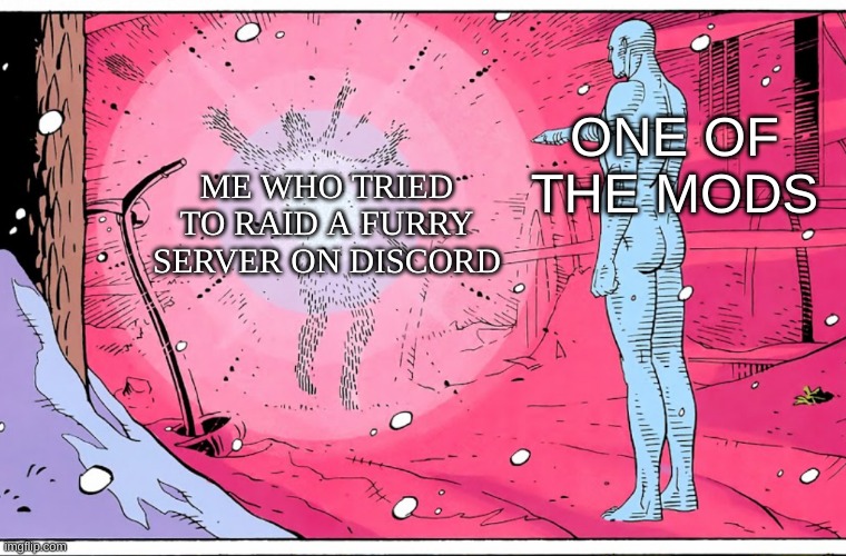 am posting discord memes bc they funny ig | ONE OF THE MODS; ME WHO TRIED TO RAID A FURRY SERVER ON DISCORD | image tagged in dr manhattan explosive arguments,discord,raid | made w/ Imgflip meme maker