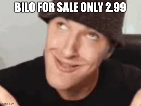Bilo for sale | BILO FOR SALE ONLY 2.99 | image tagged in i'm the dumbest man alive,rizz,sale | made w/ Imgflip meme maker