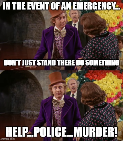 Willy Wonka Health & Safety Guide | IN THE EVENT OF AN EMERGENCY... DON'T JUST STAND THERE DO SOMETHING; HELP...POLICE...MURDER! | image tagged in willy wonka,gene wilder | made w/ Imgflip meme maker
