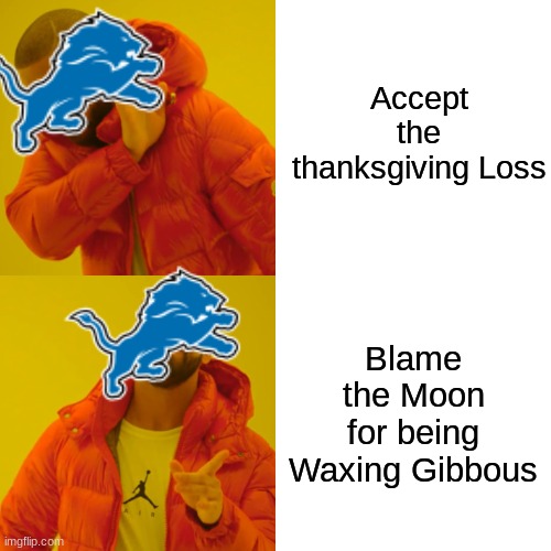 If the Chiefs Lose to the Packers next week I'll nuke Malaysia again | Accept the thanksgiving Loss; Blame the Moon for being Waxing Gibbous | image tagged in memes,drake hotline bling,nfl memes,nfl,thanksgiving,detroit lions | made w/ Imgflip meme maker