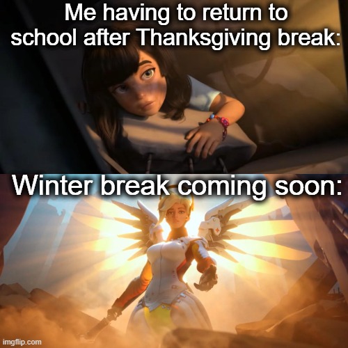 Reviver of chats fr | Me having to return to school after Thanksgiving break:; Winter break coming soon: | image tagged in overwatch mercy meme | made w/ Imgflip meme maker