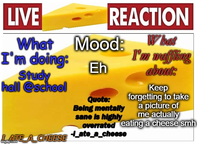 i_ate_a_cheese announcement template NEW | Eh; Keep forgetting to take a picture of me actually eating a cheese smh; Study hall @school | made w/ Imgflip meme maker