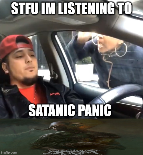 stfu im listening to | STFU IM LISTENING TO; SATANIC PANIC | image tagged in stfu im listening to | made w/ Imgflip meme maker