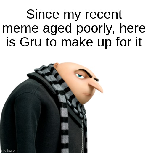 Gru | Since my recent meme aged poorly, here is Gru to make up for it | image tagged in memes,gru,despicable me,minions,funny memes,dank memes | made w/ Imgflip meme maker