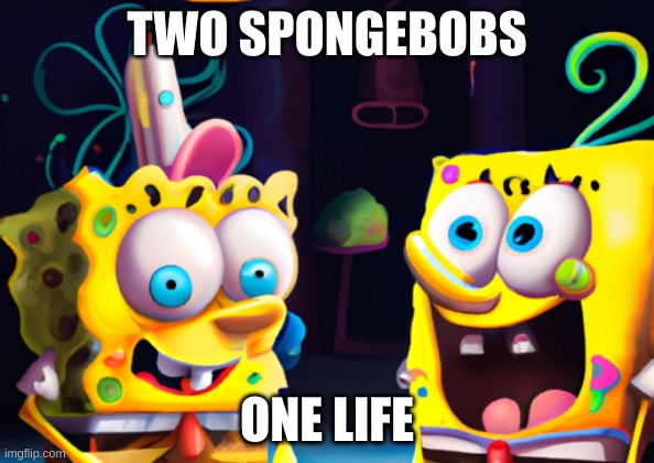 Picture was made with Ai | TWO SPONGEBOBS; ONE LIFE | image tagged in spongebob,ai meme | made w/ Imgflip meme maker