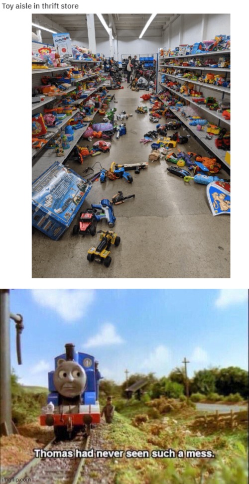 Messy toy aisle | image tagged in thomas had never seen such a mess,toy,aisle,thrift store,you had one job,memes | made w/ Imgflip meme maker