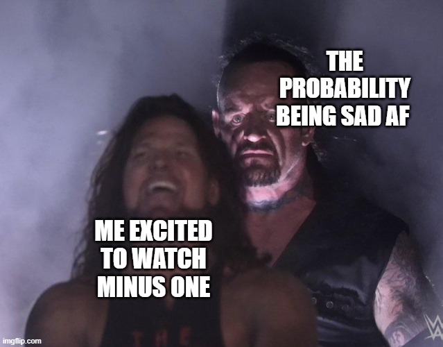 im excited and scared | THE PROBABILITY BEING SAD AF; ME EXCITED TO WATCH MINUS ONE | image tagged in undertaker | made w/ Imgflip meme maker