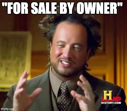 No need to elaborate | "FOR SALE BY OWNER" | image tagged in memes,ancient aliens | made w/ Imgflip meme maker