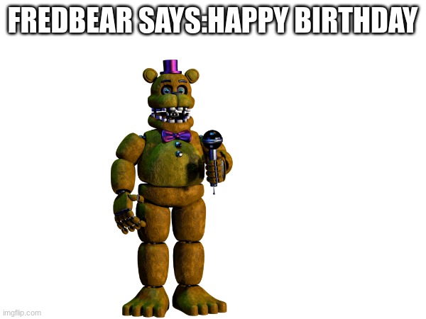FREDBEAR SAYS:HAPPY BIRTHDAY | made w/ Imgflip meme maker