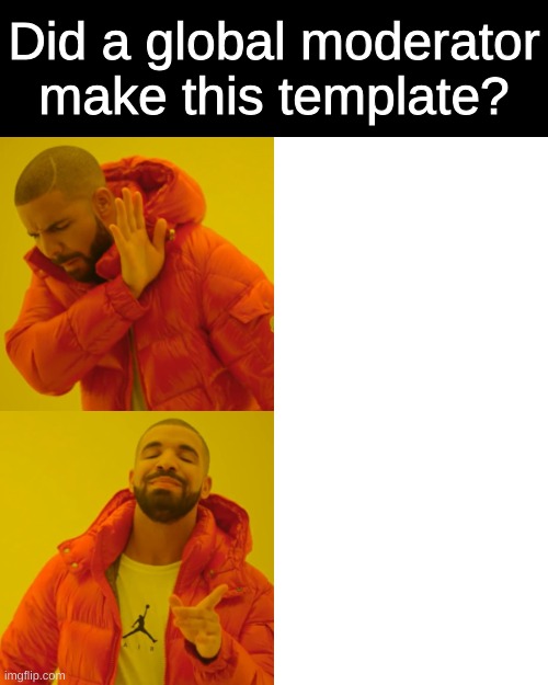 theory | Did a global moderator make this template? | image tagged in memes,drake hotline bling | made w/ Imgflip meme maker