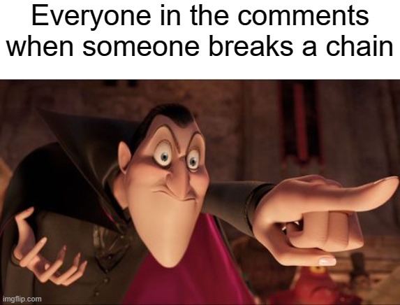 HE BROKE THE CHAIN!!!! | Everyone in the comments when someone breaks a chain | image tagged in hotel transylvania dracula pointing meme,chain,break,front page plz | made w/ Imgflip meme maker