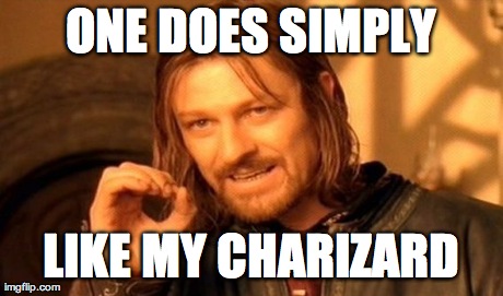 One Does Not Simply Meme | ONE DOES SIMPLY LIKE MY CHARIZARD | image tagged in memes,one does not simply | made w/ Imgflip meme maker