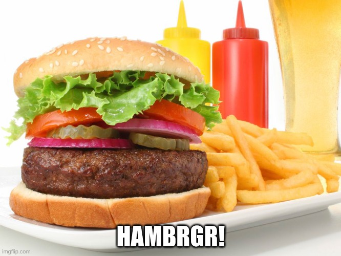 Hamburger  | HAMBRGR! | image tagged in hamburger | made w/ Imgflip meme maker