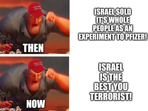 Blind leading the blind | ISRAEL SOLD IT'S WHOLE PEOPLE AS AN EXPERIMENT TO PFIZER! THEN; ISRAEL IS THE BEST YOU TERRORIST! NOW | image tagged in mr incredible mad | made w/ Imgflip meme maker