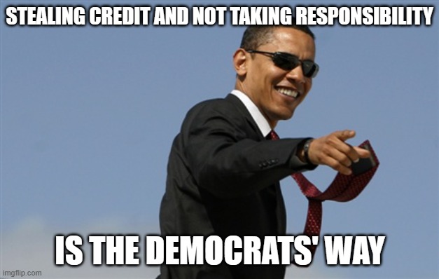 Cool Obama Meme | STEALING CREDIT AND NOT TAKING RESPONSIBILITY IS THE DEMOCRATS' WAY | image tagged in memes,cool obama | made w/ Imgflip meme maker