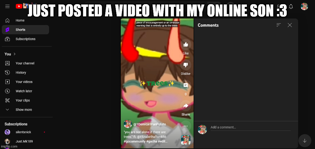 https://youtube.com/shorts/jyGwNIfY9uc?si=Q0j16tOWwsQm30Pp | JUST POSTED A VIDEO WITH MY ONLINE SON :3 | image tagged in gacha,youtube,video | made w/ Imgflip meme maker