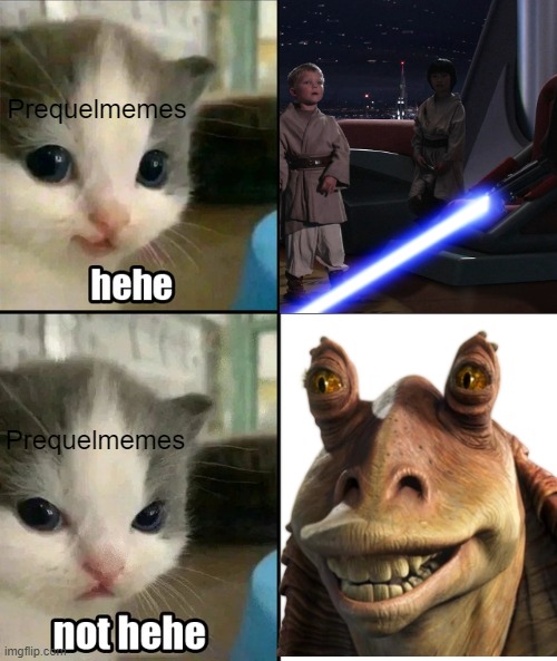 Ironic | Prequelmemes; Prequelmemes | image tagged in cute cat hehe and not hehe | made w/ Imgflip meme maker
