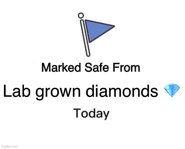 Marked Safe From Meme | Lab grown diamonds 💎 | image tagged in memes,marked safe from | made w/ Imgflip meme maker