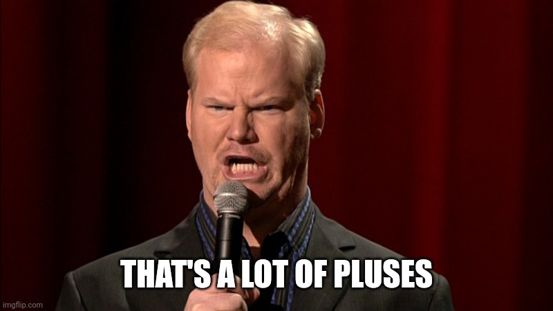 Lot of pluses | THAT'S A LOT OF PLUSES | image tagged in jim gaffigan,walmart,pluses,bargain,5027 | made w/ Imgflip meme maker