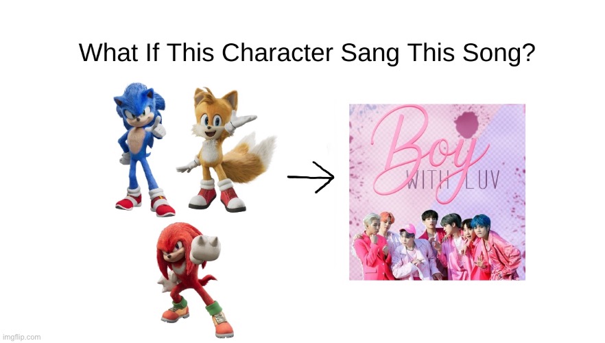 What if 3 Sonic the Hedgehog 2 (Film) Characters Sings Boy With Luv by BTS? | image tagged in sonic the hedgehog,sonic movie,bts,meme | made w/ Imgflip meme maker