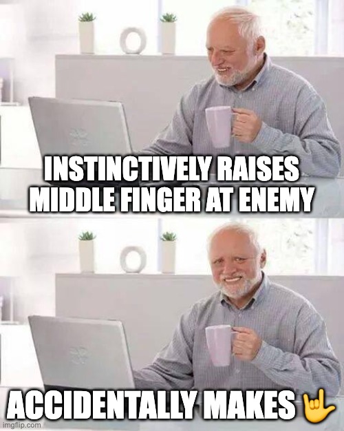 me fighting the urge to use the internal screaming meme | INSTINCTIVELY RAISES MIDDLE FINGER AT ENEMY; ACCIDENTALLY MAKES 🤟 | image tagged in memes,hide the pain harold | made w/ Imgflip meme maker