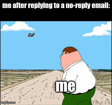 probably created before but maybe not. ik it may be a repost | me after replying to a no-reply email:; me | image tagged in gifs,memes,run,why are you reading the tags | made w/ Imgflip video-to-gif maker