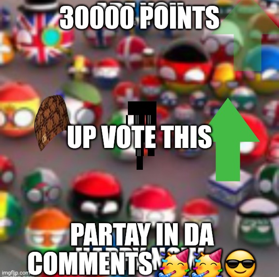 Countryballs | 30000 POINTS; UP VOTE THIS; PARTAY IN DA COMMENTS 🥳🥳😎 | image tagged in countryballs | made w/ Imgflip meme maker
