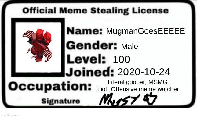 Official Meme Stealing License | MugmanGoesEEEEE; Male; 100; 2020-10-24; Literal goober, MSMG idiot, Offensive meme watcher | image tagged in official meme stealing license | made w/ Imgflip meme maker
