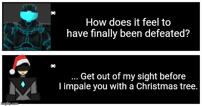 Trust me, he would. | How does it feel to have finally been defeated? ... Get out of my sight before I impale you with a Christmas tree. | image tagged in undertale text box | made w/ Imgflip meme maker