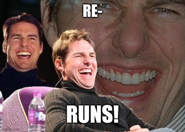 Tom Cruise laugh | RE- RUNS! | image tagged in tom cruise laugh | made w/ Imgflip meme maker
