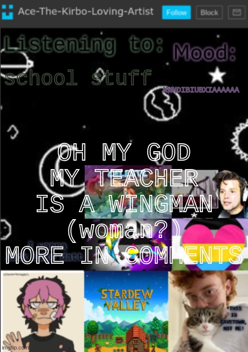 i may have a chance with pretty girl <3333 | KWNDIBIUBXIAAAAAA; school stuff; OH MY GOD MY TEACHER IS A WINGMAN (woman?) MORE IN COMMENTS | image tagged in my new temp aces temp | made w/ Imgflip meme maker