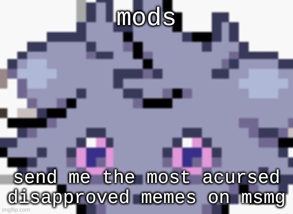 i wanna see hell | mods; send me the most acursed disapproved memes on msmg | image tagged in espurr dead inside | made w/ Imgflip meme maker