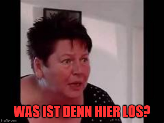 WHAT IS GOING ON HERE? | WAS IST DENN HIER LOS? | image tagged in billy what have you done | made w/ Imgflip meme maker