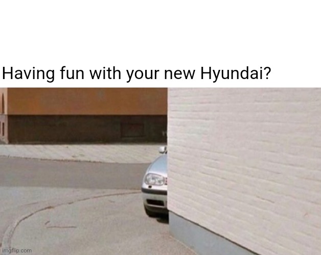 Take me back | Having fun with your new Hyundai? | image tagged in car hiding | made w/ Imgflip meme maker