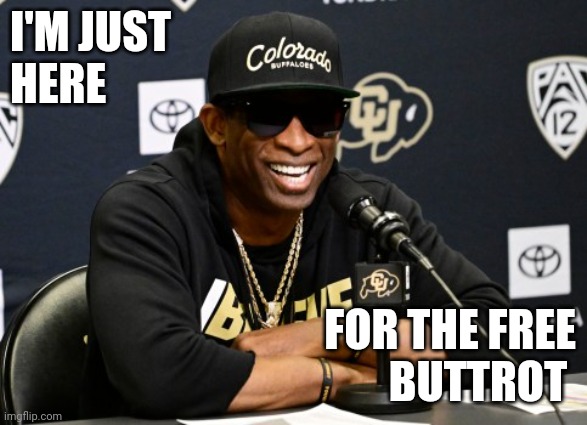 Free Buttrot | I'M JUST 
HERE; FOR THE FREE
BUTTROT | image tagged in coach prime,funny memes | made w/ Imgflip meme maker