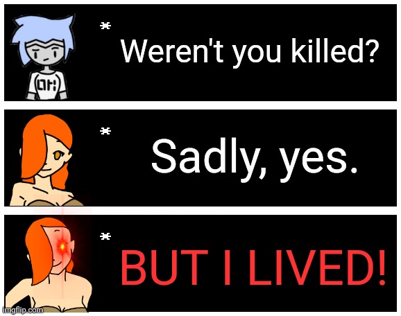 Weren't you killed? Sadly, yes. BUT I LIVED! | image tagged in undertale text box | made w/ Imgflip meme maker