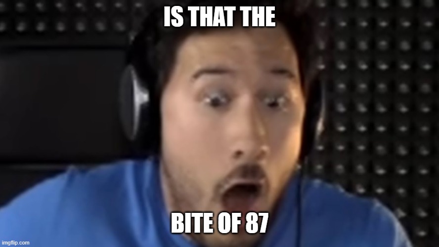 Was That the Bite of '87? | IS THAT THE BITE OF 87 | image tagged in was that the bite of '87 | made w/ Imgflip meme maker