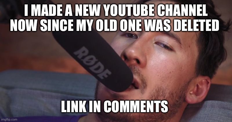 Markiplier and the Microphone | I MADE A NEW YOUTUBE CHANNEL NOW SINCE MY OLD ONE WAS DELETED; LINK IN COMMENTS | image tagged in markiplier and the microphone | made w/ Imgflip meme maker