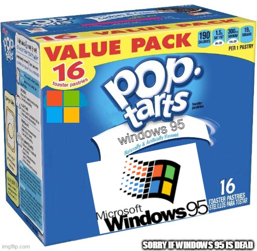 pop tarts | windows 95; SORRY IF WINDOWS 95 IS DEAD | image tagged in pop tarts | made w/ Imgflip meme maker