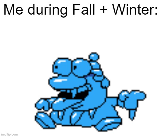 Me during Fall + Winter: | made w/ Imgflip meme maker