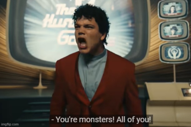 You're monsters! All of you! | image tagged in you're monsters all of you,the hunger games | made w/ Imgflip meme maker