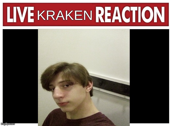 Live reaction | KRAKEN | image tagged in live reaction | made w/ Imgflip meme maker